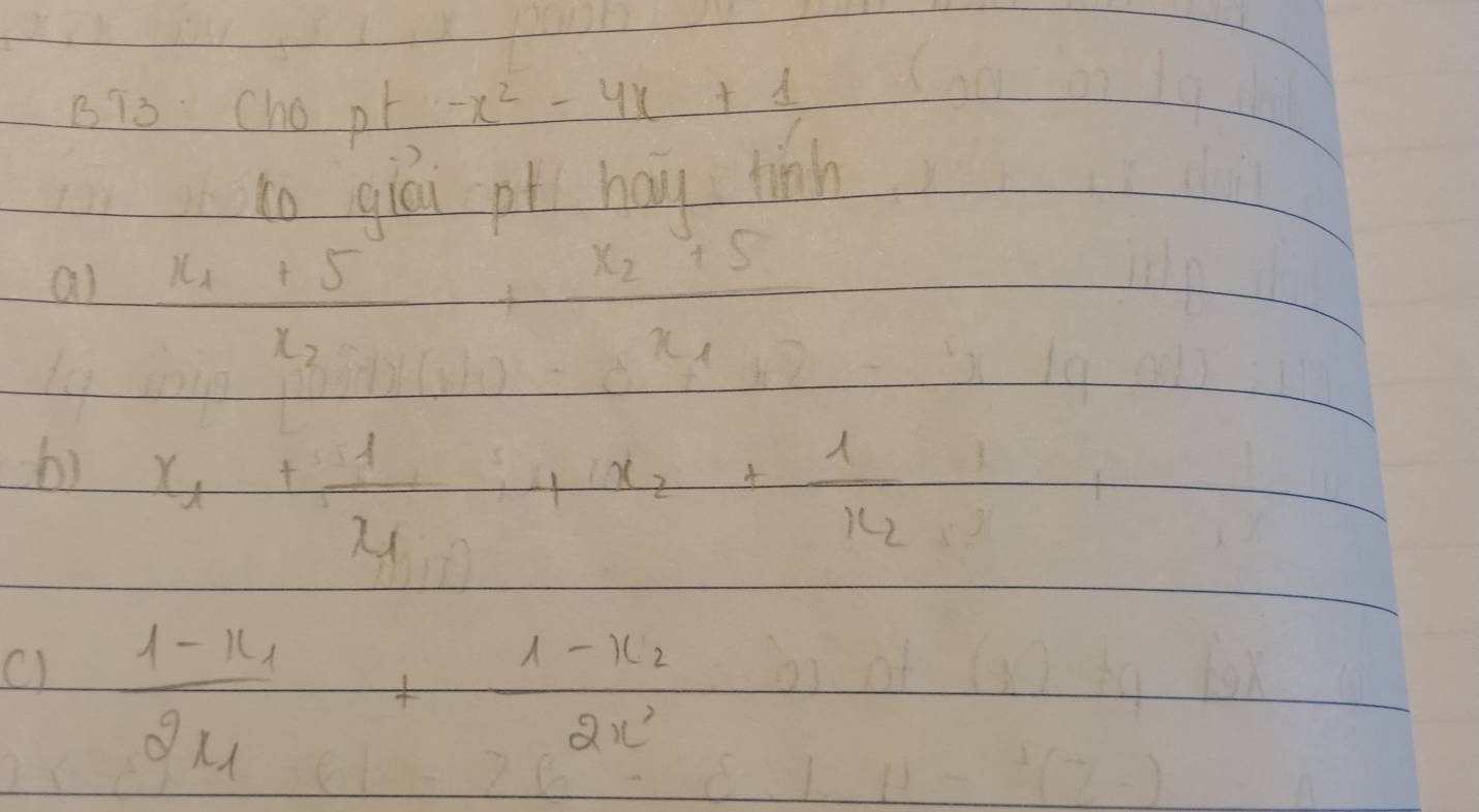 Bi3 Cho pk -x^2-4x+1
to giái pt hay tinh 
al x_1+5
x_2+5
x_2
bi x_1+frac 1x_1 x_1x_2+frac 1k_2
c) frac 1-x_12x_1+frac 1-x_22x_2