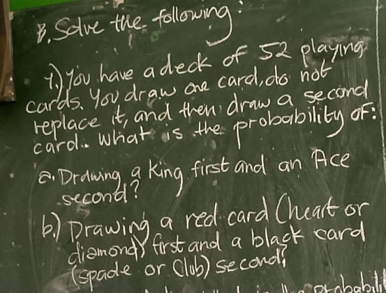 Solve the following : 
1) you have a deck of 52 playing 
cards. you draw one card, do not 
replace it, and then draw a second 
card. what is the probability of. 
( ) prawing a red card Cheat or 
diamond first and a black card 
(spade or Club) second? 
chobll