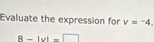 Evaluate the expression for v=-4.
8-|y|=□