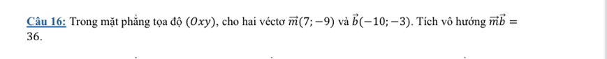 Trong mặt phẳng tọa độ (0xy) , cho hai vécto vector m(7;-9) và vector b(-10;-3). Tích vô hướng vector mvector b=
36.