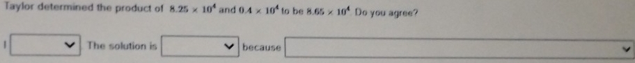 Taylor determined the product of 8.25* 10^4 and 0.4* 10^4 60° be 8.65* 10^4 Do you agree?
□ vee  The solution is because ∴ △ ADC=∠ BCD=90°
f(a+1)· (a-1)=0°