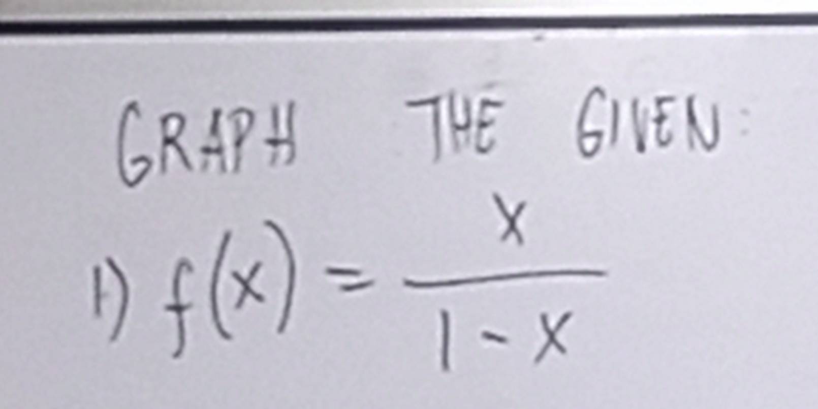 6RAH 
THE GILEN:
f(x)= x/1-x 