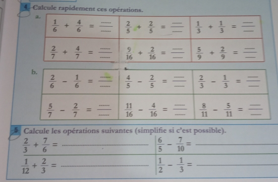 Calcule rapidement ces opérations.
Calcule les opérations suivantes (simplifie si c’est possible).
_  2/3 + 7/6 =
_
_  6/5 - 7/10 =
_
 1/12 + 2/3 = _
_  1/2 - 1/3 =