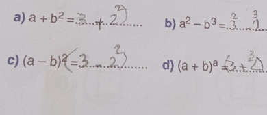 a+b^2= _ 
b) a^2-b^3= _ 
c) (a-b)^2= _ d) (a+b)^a=3 _