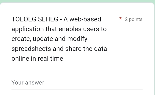 TOEOEG SLHEG - A web-based 2 points 
application that enables users to 
create, update and modify 
spreadsheets and share the data 
online in real time 
Your answer 
_