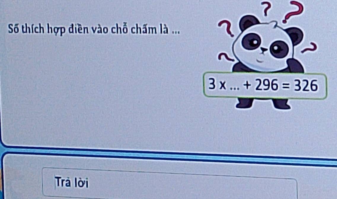 Số thích hợp điền vào chỗ chấm là ...
3* ...+296=326
Trả lời