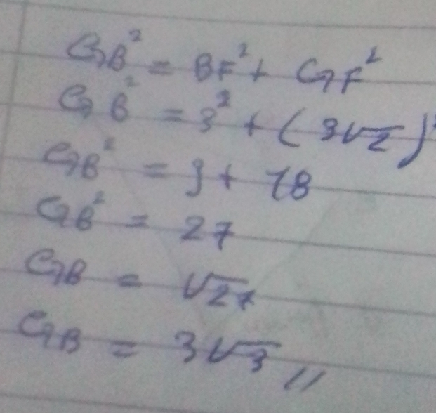 GB^2=BF^2+GF^2
GB^2=3^2+(3sqrt(2))
48^2=9+18
GB^2=27
GB=sqrt(27)
GB=3sqrt(3)parallel