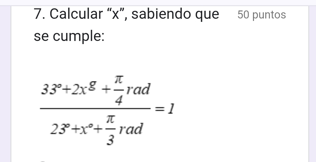 Calcular “ x ”, sabiendo que 50 puntos 
se cumple:
frac 33^2+2x^2+ π /4 rad23^2+x^2+ π /3 rad=1