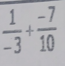  1/-3 + (-7)/10 