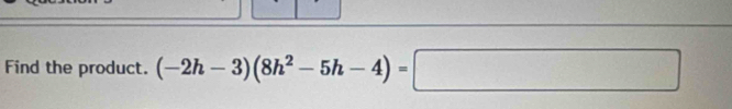 Find the product. (-2h-3)(8h^2-5h-4)=□