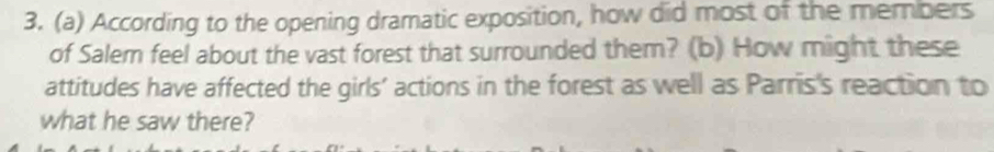 According to the opening dramatic exposition, how did most of the members 
of Salem feel about the vast forest that surrounded them? (b) How might these 
attitudes have affected the girls' actions in the forest as well as Parris's reaction to 
what he saw there?