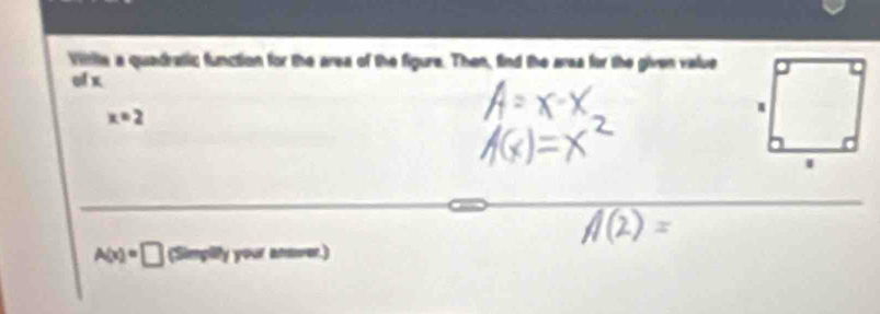 Vitite a quadratic function for the area of the figure. Then, find the area for the given value 
of x
x=2
A(x)=□ your anwer.)