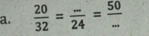  20/32 = (...)/24 = 50/...  _