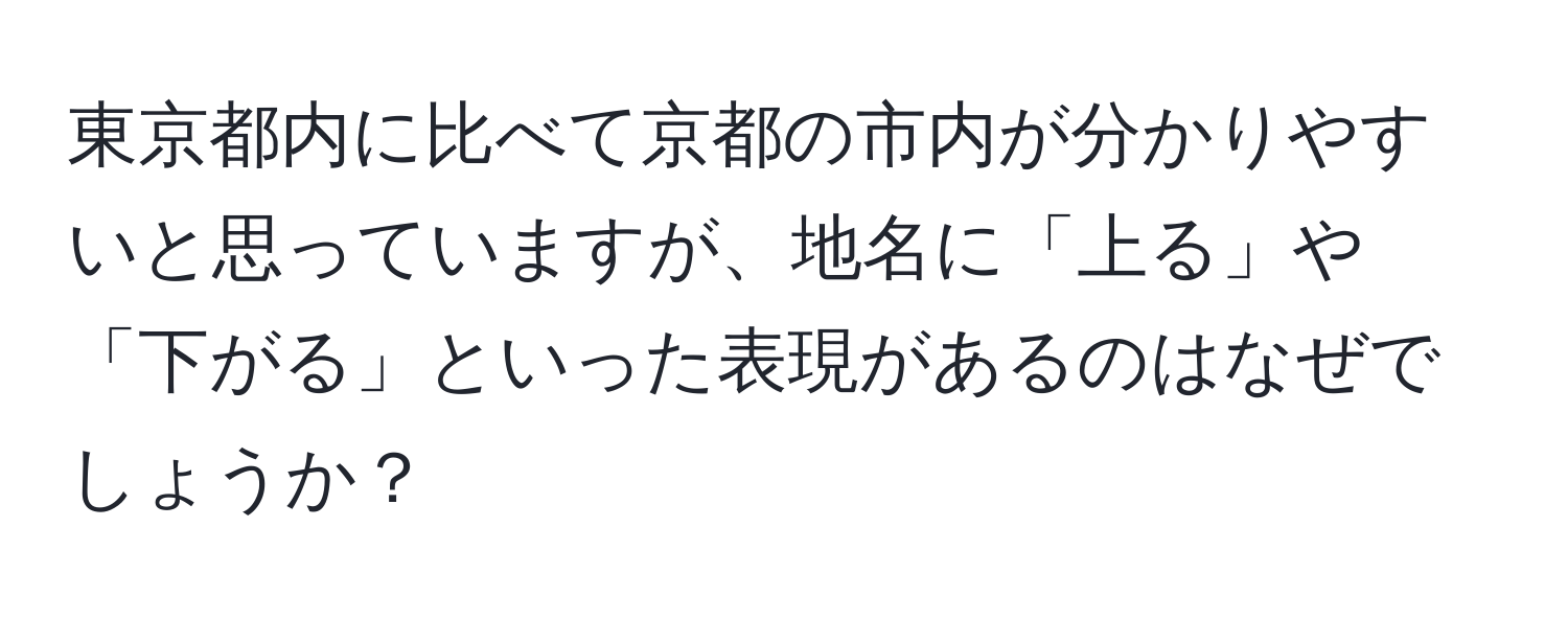 東京都内に比べて京都の市内が分かりやすいと思っていますが、地名に「上る」や「下がる」といった表現があるのはなぜでしょうか？