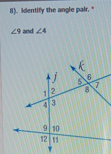 8). Identify the angle pair. *
∠ 9 and ∠ 4