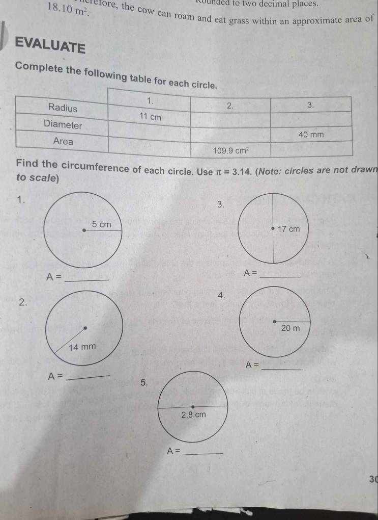 ounded to two decimal places.
18.10m^2. cretore, the cow can roam and eat grass within an approximate area of
EVALUATE
Complete the following table for e
Find the circumference of each circle. Use π =3.14. (Note: circles are not drawn
to scale)
1.
3.
A= _
_ A=
4.
2.
_ A=
_ A=
5.
_ A=
3