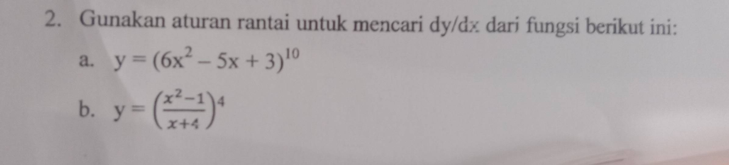 Gunakan aturan rantai untuk mencari dy/dx dari fungsi berikut ini:
a. y=(6x^2-5x+3)^10
b. y=( (x^2-1)/x+4 )^4