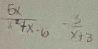  5x/x^2+x-6 - 3/x+3 