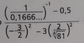 frac ( 1/0,1666... )^-1-0,5(- 3/2 )^2-3( 2/681 )^2