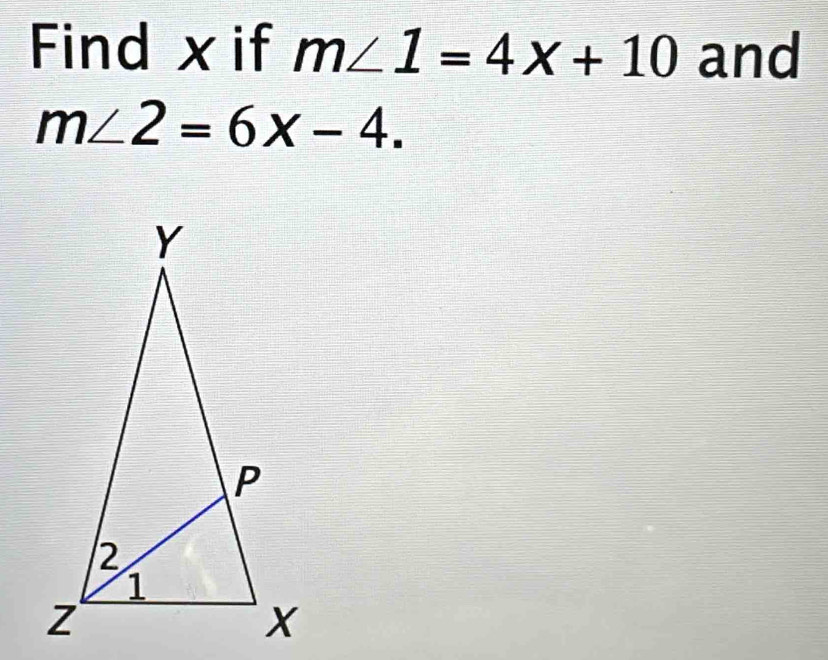 Find xif m∠ 1=4x+10 and
m∠ 2=6x-4.