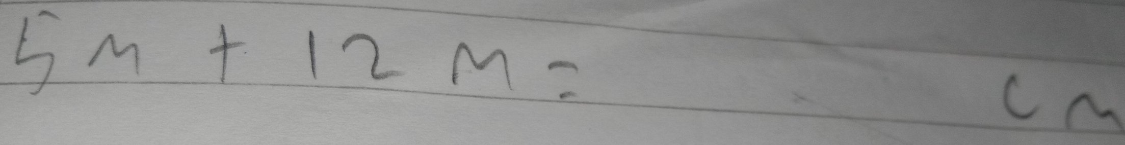 5m+12m=
sqrt(10)^2)· frac 1^4= 1/3 
( CM