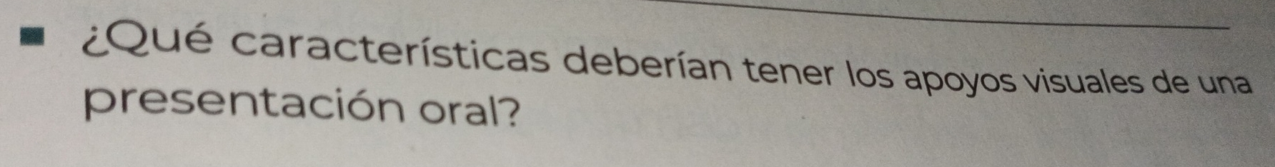 ¿Qué características deberían tener los apoyos visuales de una 
presentación oral?