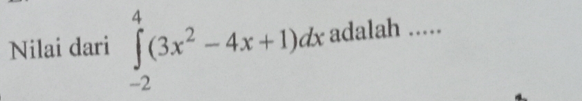 Nilai dari ∈tlimits _(-2)^4(3x^2-4x+1)dx adalah .....