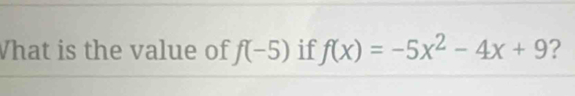 What is the value of f(-5) if f(x)=-5x^2-4x+9 ?