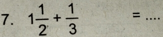 1 1/2 + 1/3  =_