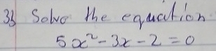 Solve the equation
5x^2-3x-2=0