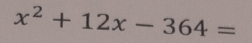 x^2+12x-364=