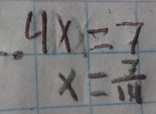 4x=7
x= 7/14 