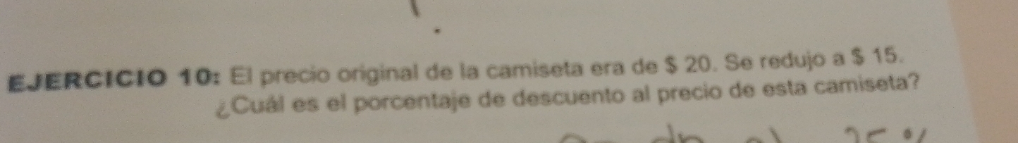 El precio original de la camiseta era de $ 20. Se redujo a $ 15. 
¿Cuál es el porcentaje de descuento al precio de esta camiseta?