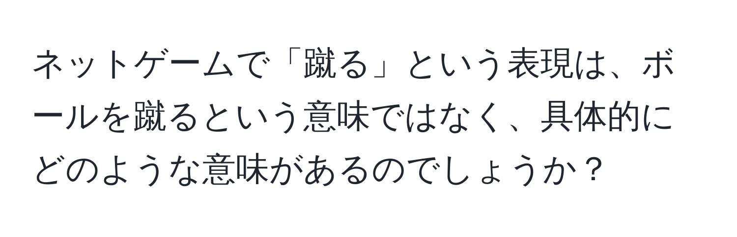 ネットゲームで「蹴る」という表現は、ボールを蹴るという意味ではなく、具体的にどのような意味があるのでしょうか？