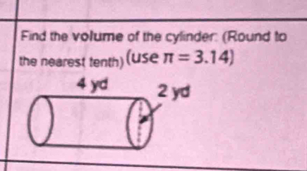 Find the volume of the cylinder: (Round to 
the nearest tenth) (use π =3.14)