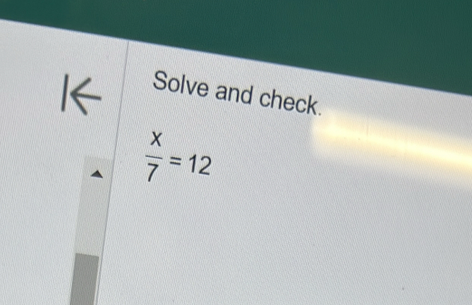 < 
Solve and check.
 x/7 =12