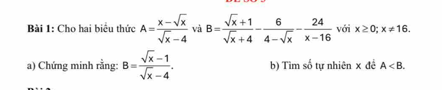 Cho hai biểu thức A= (x-sqrt(x))/sqrt(x)-4  và B= (sqrt(x)+1)/sqrt(x)+4 - 6/4-sqrt(x) - 24/x-16  với x≥ 0; x!= 16. 
a) Chứng minh rằng: B= (sqrt(x)-1)/sqrt(x)-4 . b) Tìm số tự nhiên x đề A .