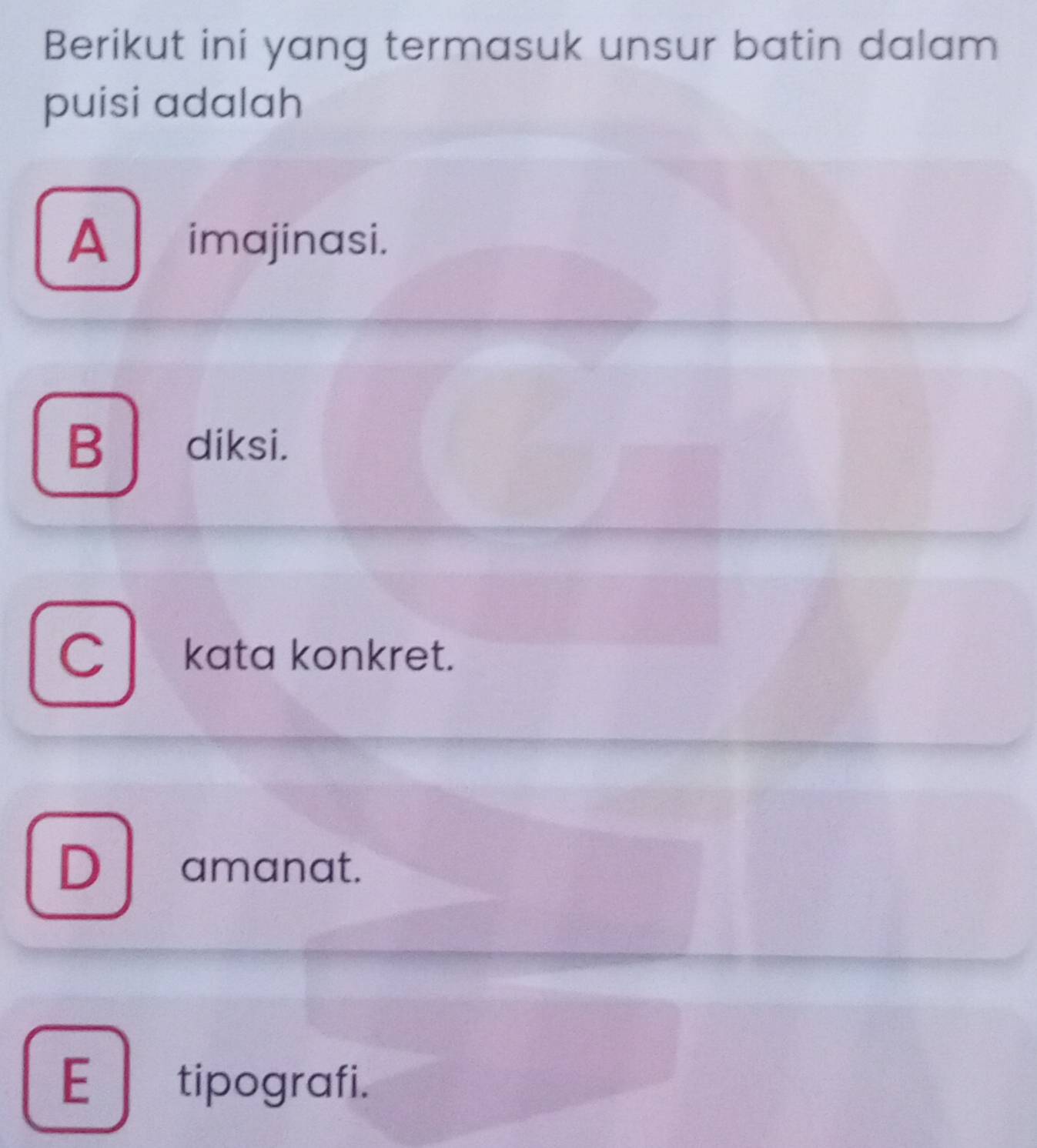 Berikut ini yang termasuk unsur batin dalam
puisi adalah
A imajinasi.
B | diksi.
C l ₹kata konkret.
D amanat.
E tipografi.