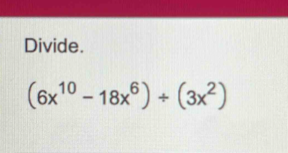 Divide.
(6x^(10)-18x^6)/ (3x^2)