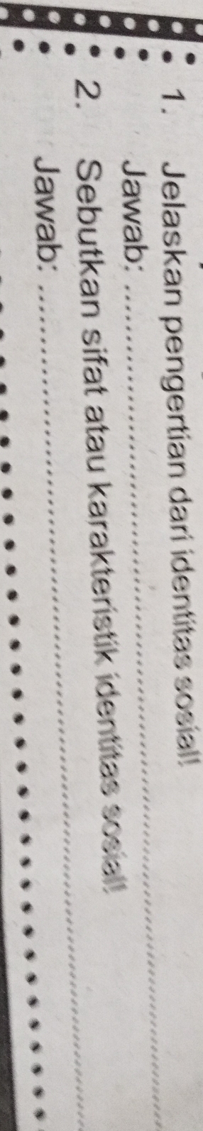 Jelaskan pengertian dari identitas sosial! 
Jawab: 
_ 
_ 
2. Sebutkan sifat atau karakteristik identitas sosial 
Jawab: 
_