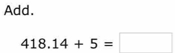 Add.
418.14+5=□