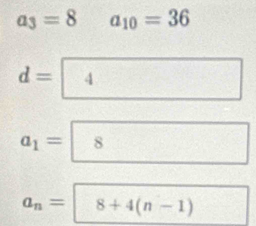 a_3=8 a_10=36
d= 4
a_1= 8
a_n= 8+4(n-1)