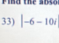 Find the abso 
33) |-6-10i