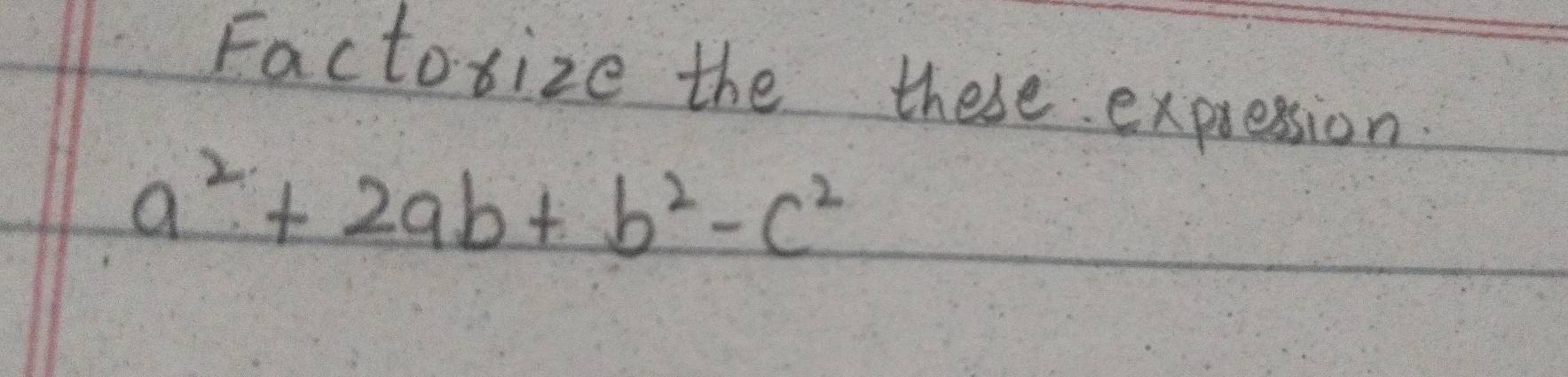 Factorize the these expression
a^2+2ab+b^2-c^2