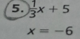  1/3 x+5
x=-6