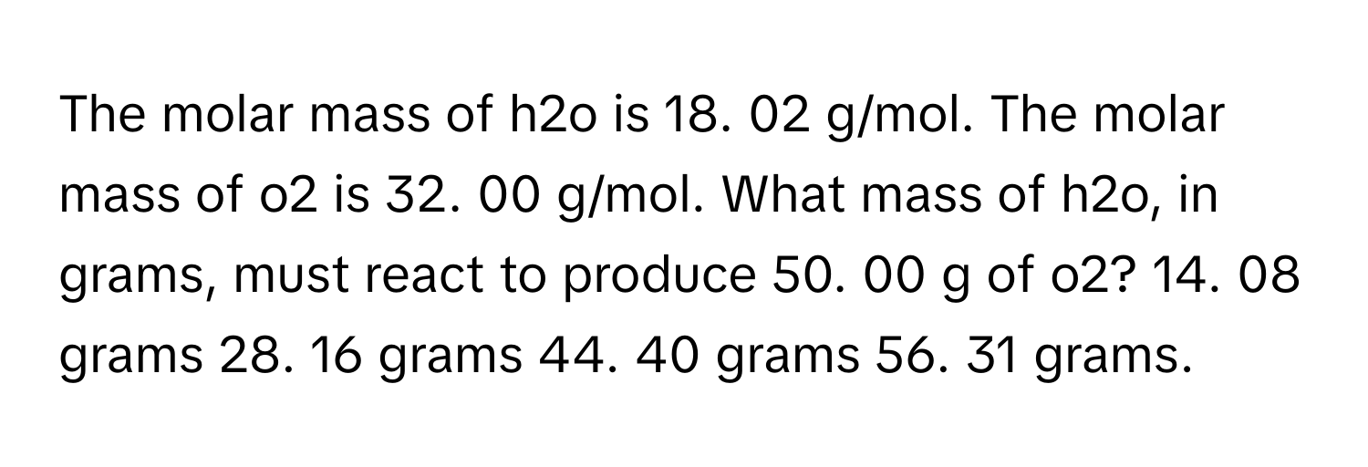 Solved: The molar mass of h2o is 18. 02 g/mol. The molar mass of o2 is ...