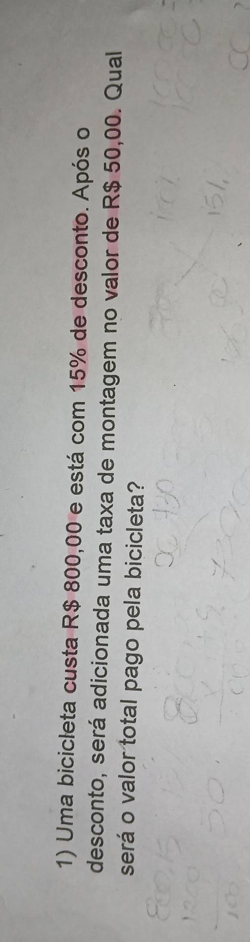 Uma bicicleta custa R$ 800,00 e está com 15% de desconto. Após o 
desconto, será adicionada uma taxa de montagem no valor de R$ 50,00. Qual 
será o valor total pago pela bicicleta?