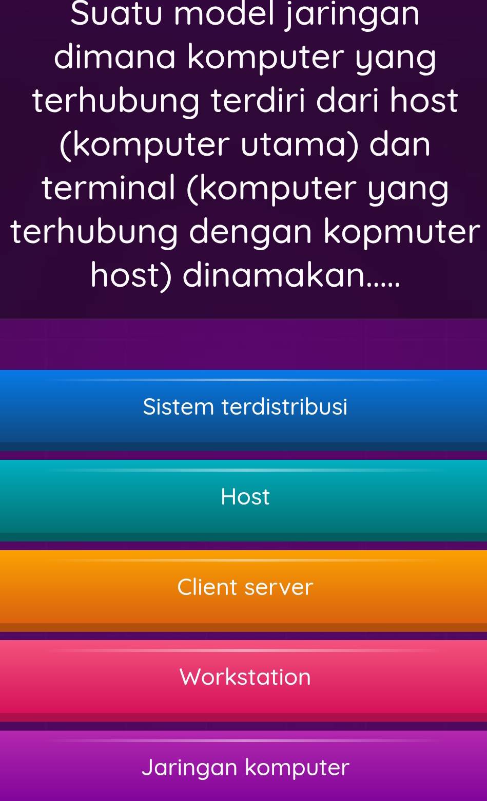 Suatu model jaringan
dimana komputer yang
terhubung terdiri dari host
(komputer utama) dan
terminal (komputer yang
terhubung dengan kopmuter
host) dinamakan.....
Sistem terdistribusi
Host
Client server
Workstation
Jaringan komputer