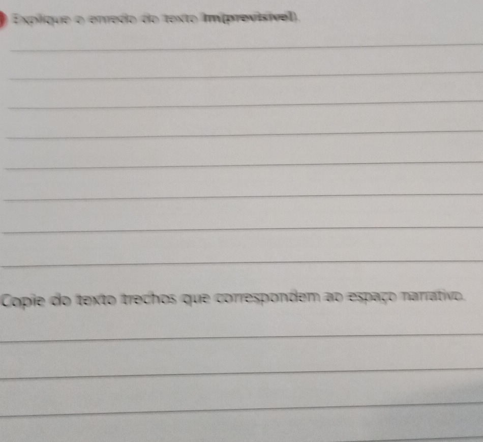 Explique o enredo do texto Im(previsível). 
_ 
_ 
_ 
_ 
_ 
_ 
_ 
_ 
Copie do texto trechos que correspondem ao espaço narrativo. 
_ 
_ 
_ 
_