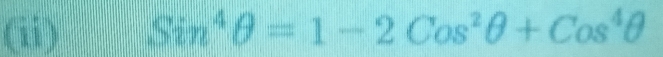 (ii) Sin^4θ =1-2Cos^2θ +Cos^4θ